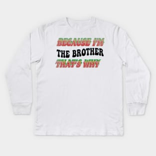 BECAUSE I'M - THE BROTHER,THATS WHY Kids Long Sleeve T-Shirt